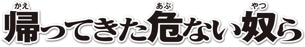 帰ってきた危ない奴ら